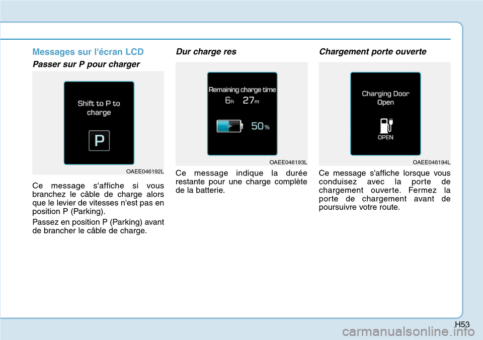 Hyundai Ioniq Electric 2019 Manuel du propriétaire (in French) H53
Messages sur lécran LCD
Passer sur P pour charger
Ce message saffiche si vous
branchez le câble de charge alors
que le levier de vitesses nest pas en
position P (Parking).
Passez en position Hyundai Ioniq Electric 2019 Manuel du propriétaire (in French) H53
Messages sur lécran LCD
Passer sur P pour charger
Ce message saffiche si vous
branchez le câble de charge alors
que le levier de vitesses nest pas en
position P (Parking).
Passez en position