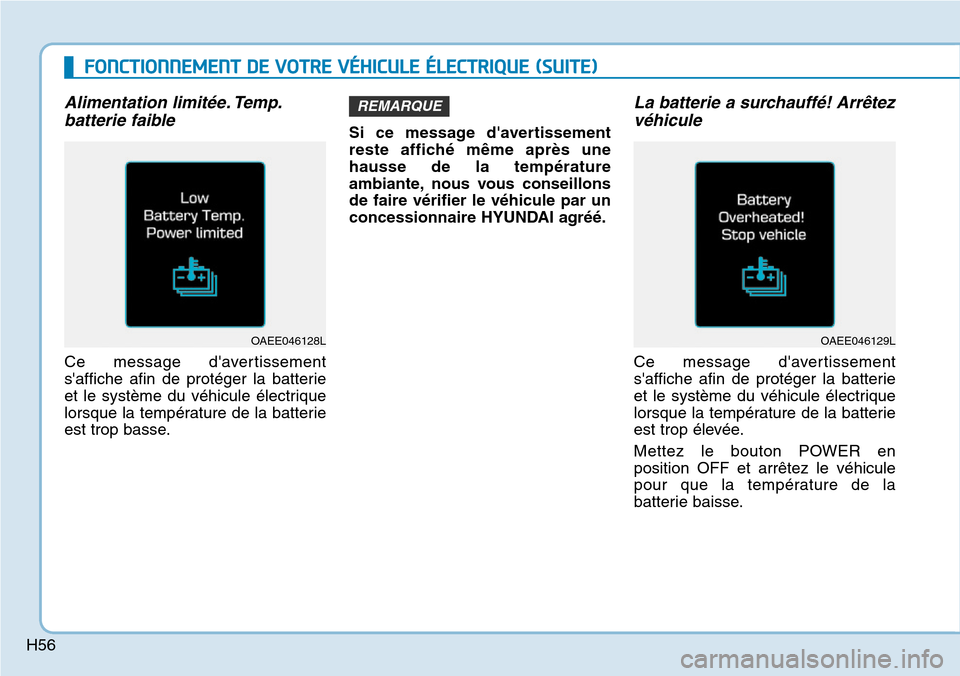 Hyundai Ioniq Electric 2019 Manuel du propriétaire (in French) H56
FONCTIONNEMENT DE VOTRE VÉHICULE ÉLECTRIQUE (SUITE)
Alimentation limitée. Temp.
batterie faible
Ce message davertissement
saffiche afin de protéger la batterie
et le système du véhicule é Hyundai Ioniq Electric 2019 Manuel du propriétaire (in French) H56
FONCTIONNEMENT DE VOTRE VÉHICULE ÉLECTRIQUE (SUITE)
Alimentation limitée. Temp.
batterie faible
Ce message davertissement
saffiche afin de protéger la batterie
et le système du véhicule é