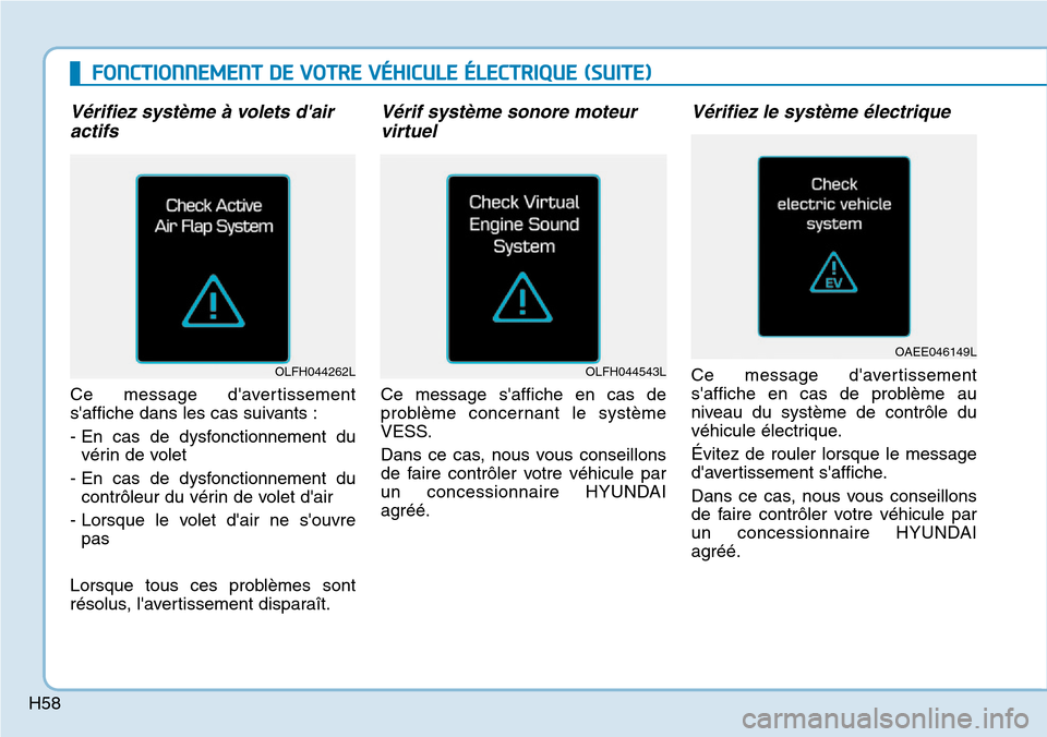 Hyundai Ioniq Electric 2019 Manuel du propriétaire (in French) H58
FONCTIONNEMENT DE VOTRE VÉHICULE ÉLECTRIQUE (SUITE)
Vérifiez système à volets dair
actifs
Ce message davertissement
saffiche dans les cas suivants :
- En cas de dysfonctionnement du
véri Hyundai Ioniq Electric 2019 Manuel du propriétaire (in French) H58
FONCTIONNEMENT DE VOTRE VÉHICULE ÉLECTRIQUE (SUITE)
Vérifiez système à volets dair
actifs
Ce message davertissement
saffiche dans les cas suivants :
- En cas de dysfonctionnement du
véri