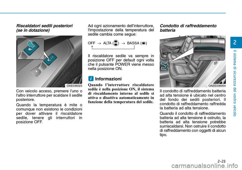 Hyundai Ioniq Electric 2019 Manuale del proprietario (in Italian) 2-23
Il sistema di sicurezza del vostro veicolo
2
Riscaldatori sedili posteriori
(se in dotazione)
Con veicolo acceso, premere luno o
laltro interruttore per scaldare il sedile
posteriore.
Quando l Hyundai Ioniq Electric 2019 Manuale del proprietario (in Italian) 2-23
Il sistema di sicurezza del vostro veicolo
2
Riscaldatori sedili posteriori
(se in dotazione)
Con veicolo acceso, premere luno o
laltro interruttore per scaldare il sedile
posteriore.
Quando l