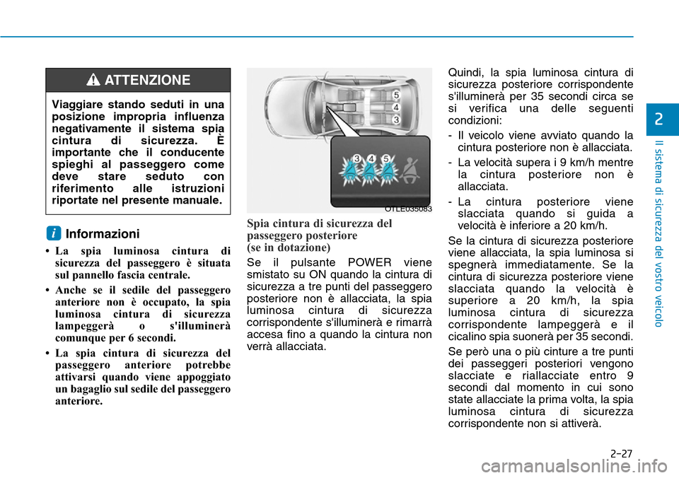 Hyundai Ioniq Electric 2019 Manuale del proprietario (in Italian) 2-27
Il sistema di sicurezza del vostro veicolo
2
Informazioni
• La spia luminosa cintura di
sicurezza del passeggero è situata
sul pannello fascia centrale.
• Anche se il sedile del passeggero
Hyundai Ioniq Electric 2019 Manuale del proprietario (in Italian) 2-27
Il sistema di sicurezza del vostro veicolo
2
Informazioni
• La spia luminosa cintura di
sicurezza del passeggero è situata
sul pannello fascia centrale.
• Anche se il sedile del passeggero