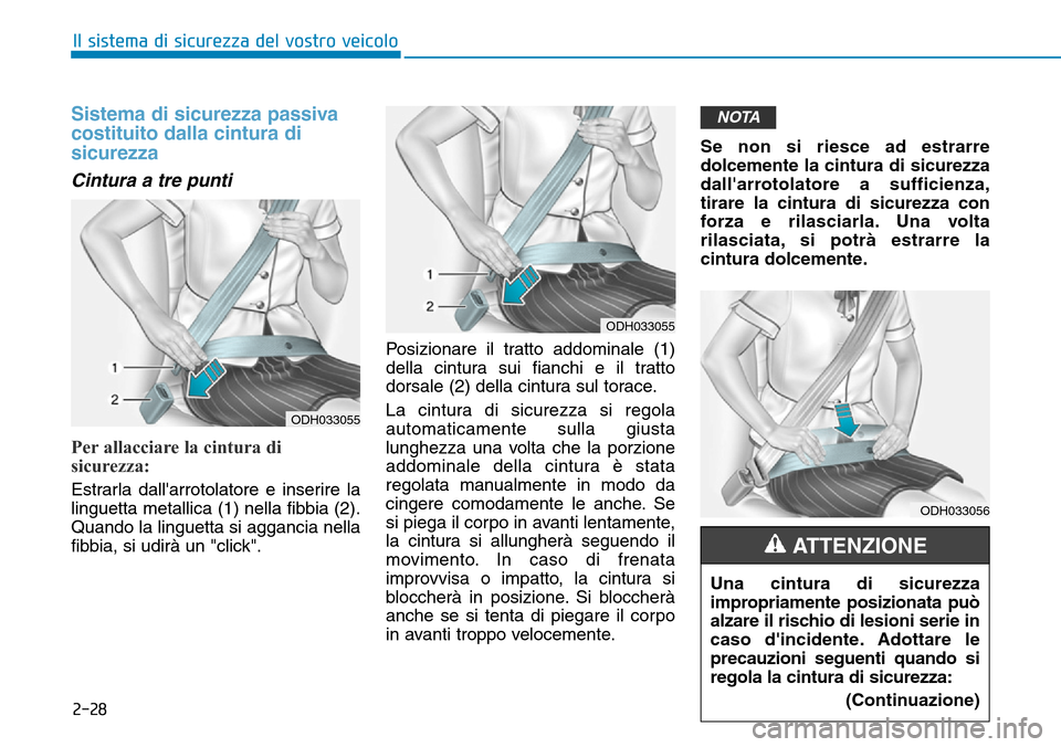 Hyundai Ioniq Electric 2019 Manuale del proprietario (in Italian) 2-28
Il sistema di sicurezza del vostro veicolo
Sistema di sicurezza passiva
costituito dalla cintura di
sicurezza
Cintura a tre punti
Per allacciare la cintura di
sicurezza:
Estrarla dallarrotolator Hyundai Ioniq Electric 2019 Manuale del proprietario (in Italian) 2-28
Il sistema di sicurezza del vostro veicolo
Sistema di sicurezza passiva
costituito dalla cintura di
sicurezza
Cintura a tre punti
Per allacciare la cintura di
sicurezza:
Estrarla dallarrotolator
