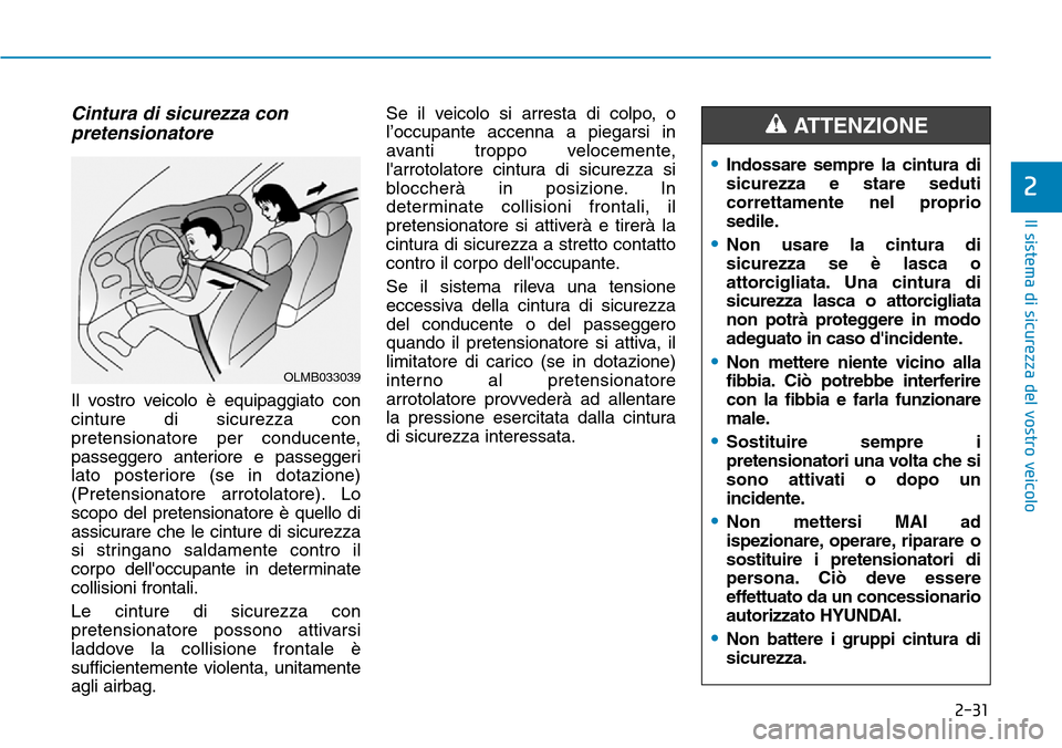 Hyundai Ioniq Electric 2019 Manuale del proprietario (in Italian) 2-31
Il sistema di sicurezza del vostro veicolo
2
Cintura di sicurezza con
pretensionatore
Il vostro veicolo è equipaggiato con
cinture di sicurezza con
pretensionatore per conducente,
passeggero an Hyundai Ioniq Electric 2019 Manuale del proprietario (in Italian) 2-31
Il sistema di sicurezza del vostro veicolo
2
Cintura di sicurezza con
pretensionatore
Il vostro veicolo è equipaggiato con
cinture di sicurezza con
pretensionatore per conducente,
passeggero an