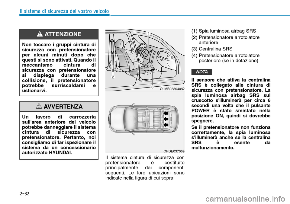 Hyundai Ioniq Electric 2019 Manuale del proprietario (in Italian) 2-32
Il sistema di sicurezza del vostro veicolo
Il sistema cintura di sicurezza con
pretensionatore è costituito
principalmente dai componenti
seguenti. Le loro ubicazioni sono
indicate nella figura Hyundai Ioniq Electric 2019 Manuale del proprietario (in Italian) 2-32
Il sistema di sicurezza del vostro veicolo
Il sistema cintura di sicurezza con
pretensionatore è costituito
principalmente dai componenti
seguenti. Le loro ubicazioni sono
indicate nella figura
