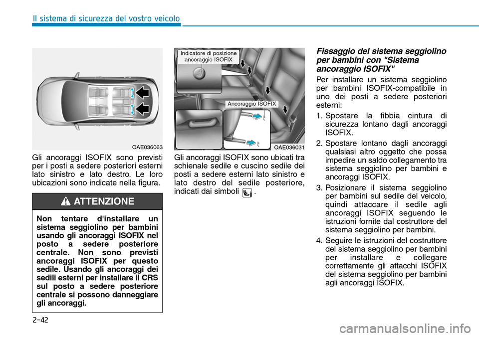 Hyundai Ioniq Electric 2019 Manuale del proprietario (in Italian) 2-42
Il sistema di sicurezza del vostro veicolo
Gli ancoraggi ISOFIX sono previsti
per i posti a sedere posteriori esterni
lato sinistro e lato destro. Le loro
ubicazioni sono indicate nella figura.Gl Hyundai Ioniq Electric 2019 Manuale del proprietario (in Italian) 2-42
Il sistema di sicurezza del vostro veicolo
Gli ancoraggi ISOFIX sono previsti
per i posti a sedere posteriori esterni
lato sinistro e lato destro. Le loro
ubicazioni sono indicate nella figura.Gl