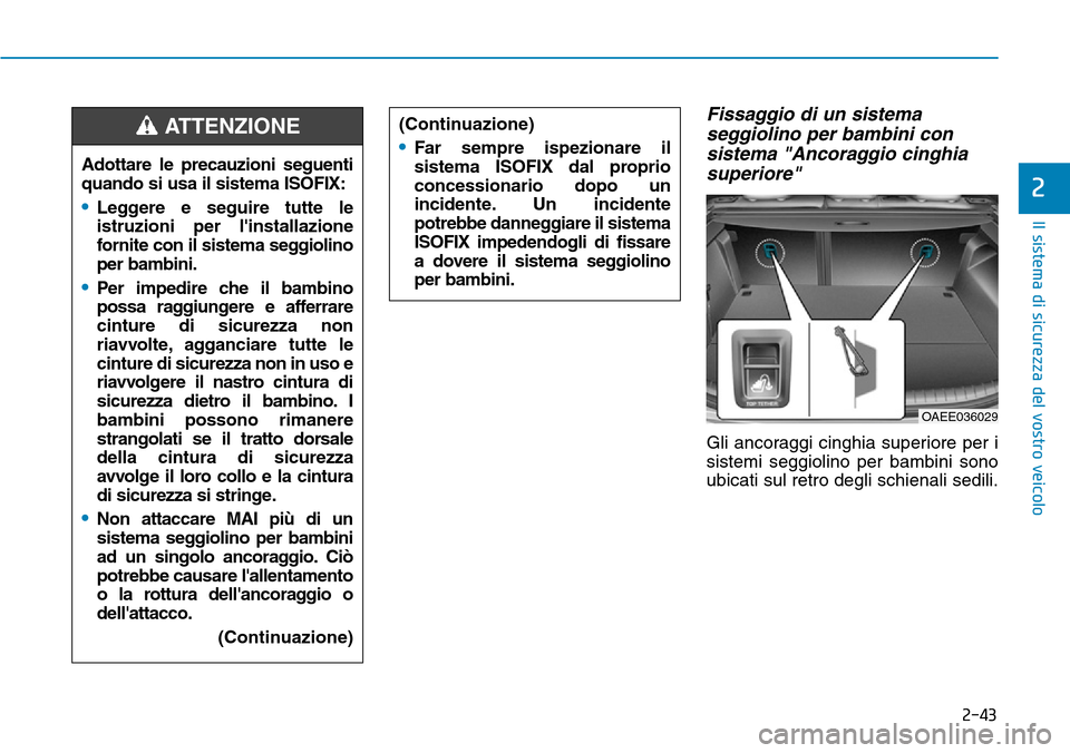 Hyundai Ioniq Electric 2019 Manuale del proprietario (in Italian) 2-43
Il sistema di sicurezza del vostro veicolo
2
Fissaggio di un sistema
seggiolino per bambini con
sistema "Ancoraggio cinghia
superiore"
Gli ancoraggi cinghia superiore per i
sistemi seggiolino per Hyundai Ioniq Electric 2019 Manuale del proprietario (in Italian) 2-43
Il sistema di sicurezza del vostro veicolo
2
Fissaggio di un sistema
seggiolino per bambini con
sistema "Ancoraggio cinghia
superiore"
Gli ancoraggi cinghia superiore per i
sistemi seggiolino per