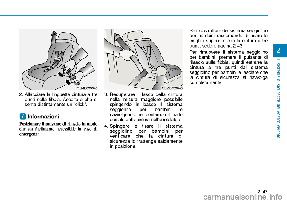 Hyundai Ioniq Electric 2019 Manuale del proprietario (in Italian) 2-47
Il sistema di sicurezza del vostro veicolo
2
2. Allacciare la linguetta cintura a tre
punti nella fibbia. Ascoltare che si
senta distintamente un "click".
Informazioni
Posizionare il pulsante di Hyundai Ioniq Electric 2019 Manuale del proprietario (in Italian) 2-47
Il sistema di sicurezza del vostro veicolo
2
2. Allacciare la linguetta cintura a tre
punti nella fibbia. Ascoltare che si
senta distintamente un "click".
Informazioni
Posizionare il pulsante di