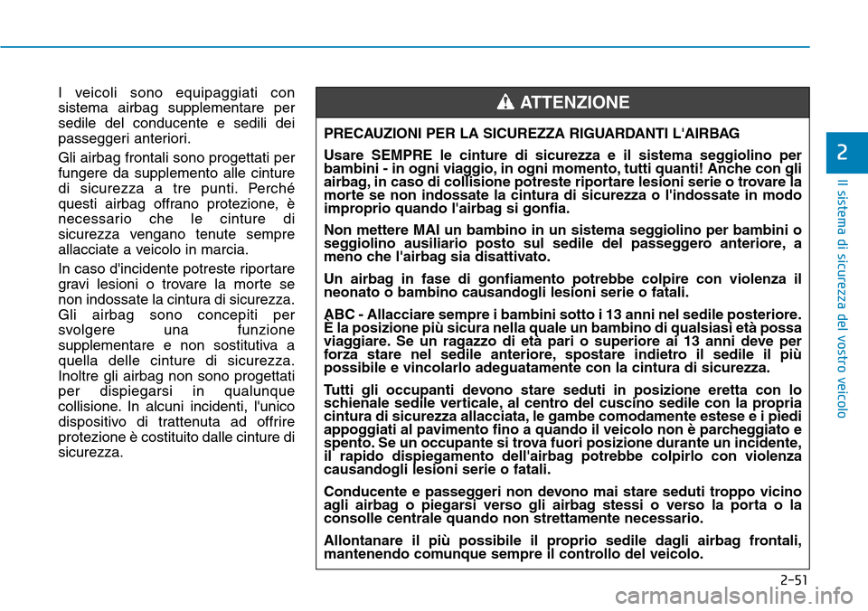 Hyundai Ioniq Electric 2019 Manuale del proprietario (in Italian) 2-51
Il sistema di sicurezza del vostro veicolo
2
I veicoli sono equipaggiati con
sistema airbag supplementare per
sedile del conducente e sedili dei
passeggeri anteriori.
Gli airbag frontali sono pro Hyundai Ioniq Electric 2019 Manuale del proprietario (in Italian) 2-51
Il sistema di sicurezza del vostro veicolo
2
I veicoli sono equipaggiati con
sistema airbag supplementare per
sedile del conducente e sedili dei
passeggeri anteriori.
Gli airbag frontali sono pro