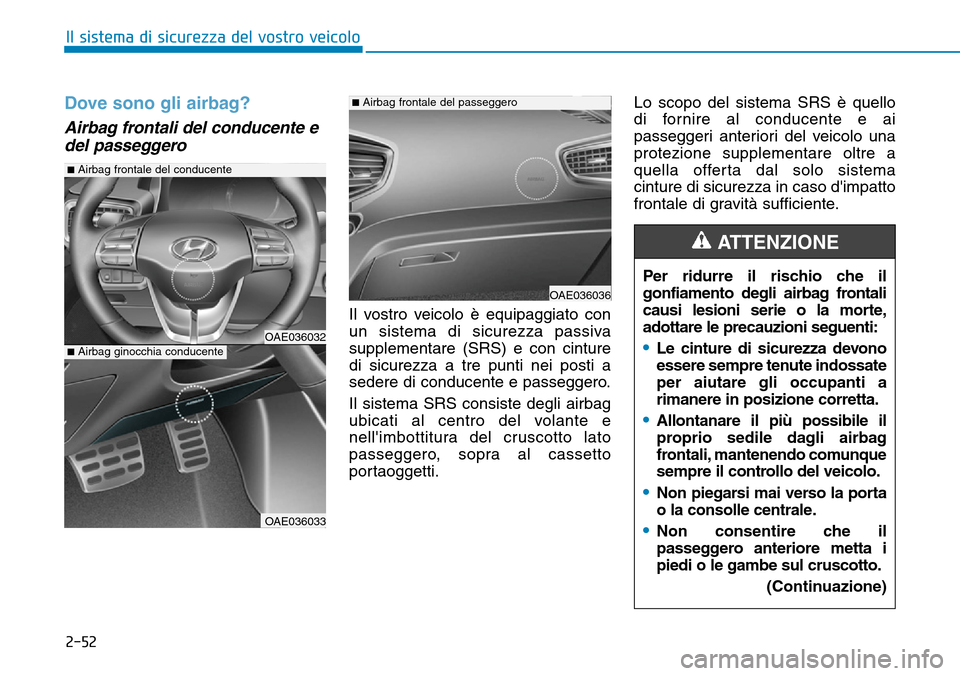 Hyundai Ioniq Electric 2019 Manuale del proprietario (in Italian) 2-52
Il sistema di sicurezza del vostro veicolo
Dove sono gli airbag?
Airbag frontali del conducente e
del passeggero
Il vostro veicolo è equipaggiato con
un sistema di sicurezza passiva
supplementa Hyundai Ioniq Electric 2019 Manuale del proprietario (in Italian) 2-52
Il sistema di sicurezza del vostro veicolo
Dove sono gli airbag?
Airbag frontali del conducente e
del passeggero
Il vostro veicolo è equipaggiato con
un sistema di sicurezza passiva
supplementa