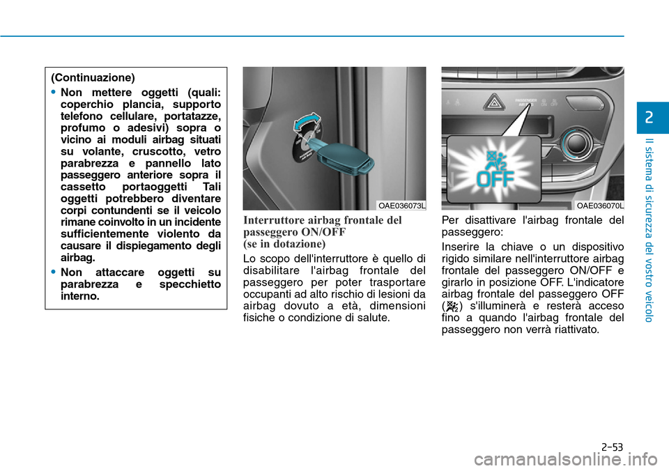 Hyundai Ioniq Electric 2019 Manuale del proprietario (in Italian) 2-53
Il sistema di sicurezza del vostro veicolo
2
Interruttore airbag frontale del
passeggero ON/OFF
(se in dotazione)
Lo scopo dellinterruttore è quello di
disabilitare lairbag frontale del
passeg Hyundai Ioniq Electric 2019 Manuale del proprietario (in Italian) 2-53
Il sistema di sicurezza del vostro veicolo
2
Interruttore airbag frontale del
passeggero ON/OFF
(se in dotazione)
Lo scopo dellinterruttore è quello di
disabilitare lairbag frontale del
passeg