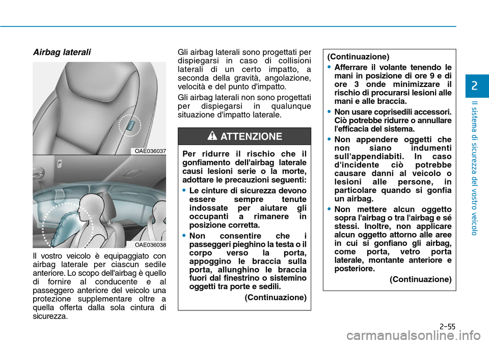 Hyundai Ioniq Electric 2019 Manuale del proprietario (in Italian) 2-55
Il sistema di sicurezza del vostro veicolo
2
Airbag laterali
Il vostro veicolo è equipaggiato con
airbag laterale per ciascun sedile
anteriore. Lo scopo dellairbag è quello
di fornire al con Hyundai Ioniq Electric 2019 Manuale del proprietario (in Italian) 2-55
Il sistema di sicurezza del vostro veicolo
2
Airbag laterali
Il vostro veicolo è equipaggiato con
airbag laterale per ciascun sedile
anteriore. Lo scopo dellairbag è quello
di fornire al con
