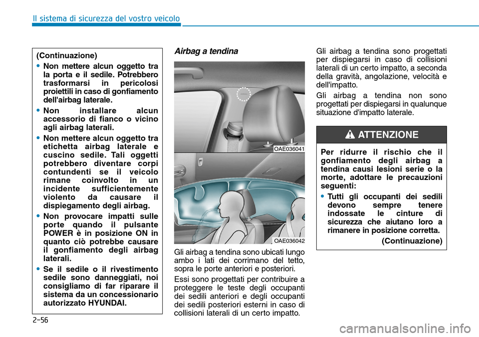 Hyundai Ioniq Electric 2019 Manuale del proprietario (in Italian) 2-56
Il sistema di sicurezza del vostro veicolo
Airbag a tendina
Gli airbag a tendina sono ubicati lungo
ambo i lati dei corrimano del tetto,
sopra le porte anteriori e posteriori.
Essi sono progetta Hyundai Ioniq Electric 2019 Manuale del proprietario (in Italian) 2-56
Il sistema di sicurezza del vostro veicolo
Airbag a tendina
Gli airbag a tendina sono ubicati lungo
ambo i lati dei corrimano del tetto,
sopra le porte anteriori e posteriori.
Essi sono progetta