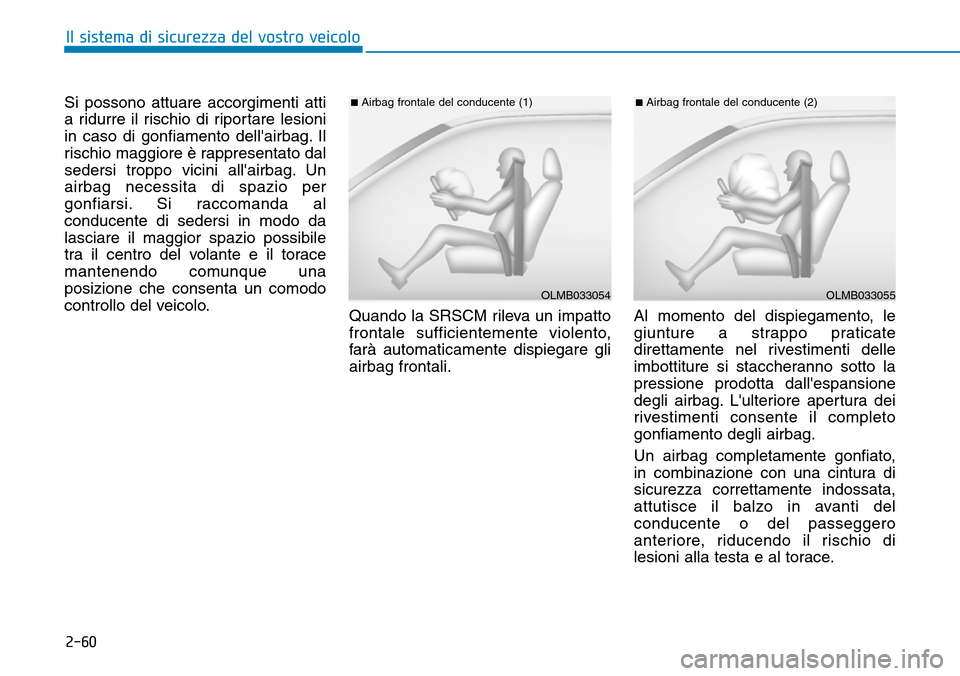 Hyundai Ioniq Electric 2019 Manuale del proprietario (in Italian) 2-60
Il sistema di sicurezza del vostro veicolo
Si possono attuare accorgimenti atti
a ridurre il rischio di riportare lesioni
in caso di gonfiamento dellairbag. Il
rischio maggiore è rappresentato Hyundai Ioniq Electric 2019 Manuale del proprietario (in Italian) 2-60
Il sistema di sicurezza del vostro veicolo
Si possono attuare accorgimenti atti
a ridurre il rischio di riportare lesioni
in caso di gonfiamento dellairbag. Il
rischio maggiore è rappresentato