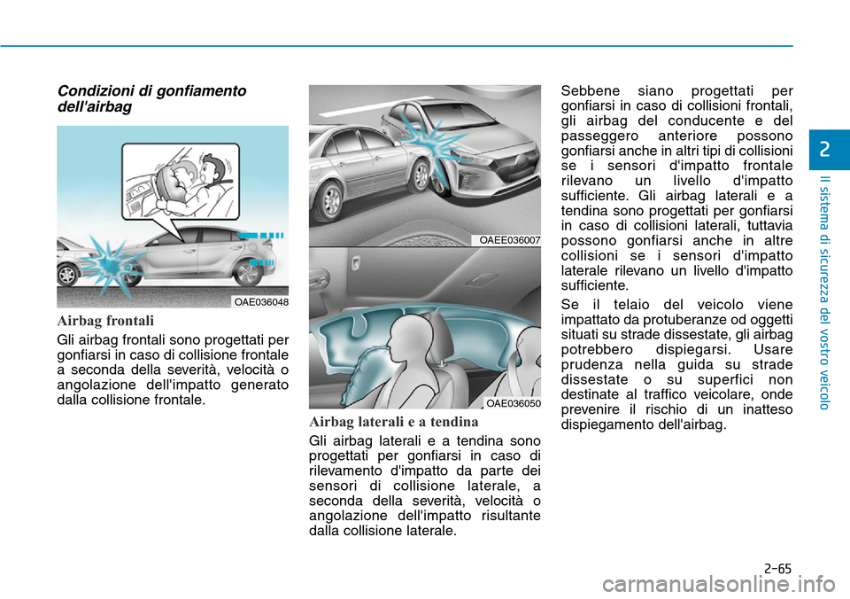 Hyundai Ioniq Electric 2019 Manuale del proprietario (in Italian) 2-65
Il sistema di sicurezza del vostro veicolo
2
Condizioni di gonfiamento
dellairbag
Airbag frontali
Gli airbag frontali sono progettati per
gonfiarsi in caso di collisione frontale
a seconda della Hyundai Ioniq Electric 2019 Manuale del proprietario (in Italian) 2-65
Il sistema di sicurezza del vostro veicolo
2
Condizioni di gonfiamento
dellairbag
Airbag frontali
Gli airbag frontali sono progettati per
gonfiarsi in caso di collisione frontale
a seconda della