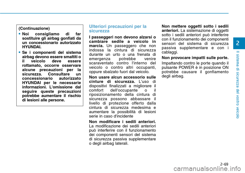 Hyundai Ioniq Electric 2019 Manuale del proprietario (in Italian) 2-69
Il sistema di sicurezza del vostro veicolo
2
Ulteriori precauzioni per la
sicurezza
I passeggeri non devono alzarsi o
cambiare sedile a veicolo in
marcia.Un passeggero che non
indossa la cintura Hyundai Ioniq Electric 2019 Manuale del proprietario (in Italian) 2-69
Il sistema di sicurezza del vostro veicolo
2
Ulteriori precauzioni per la
sicurezza
I passeggeri non devono alzarsi o
cambiare sedile a veicolo in
marcia.Un passeggero che non
indossa la cintura