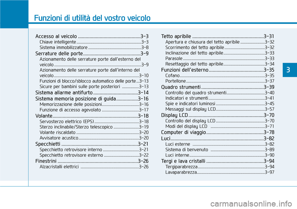 Hyundai Ioniq Electric 2019  Manuale del proprietario (in Italian) Funzioni di utilità del vostro veicolo
Accesso al veicolo .................................................3-3
Chiave intelligente .............................................................3-3
Sis