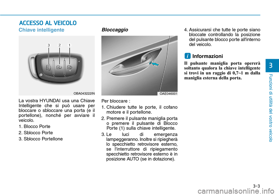 Hyundai Ioniq Electric 2019 Manuale del proprietario (in Italian) 3-3
Funzioni di utilità del vostro veicolo
Chiave intelligente
La vostra HYUNDAI usa una Chiave
Intelligente che si può usare per
bloccare o sbloccare una porta (e il
portellone), nonché per avviar Hyundai Ioniq Electric 2019 Manuale del proprietario (in Italian) 3-3
Funzioni di utilità del vostro veicolo
Chiave intelligente
La vostra HYUNDAI usa una Chiave
Intelligente che si può usare per
bloccare o sbloccare una porta (e il
portellone), nonché per avviar