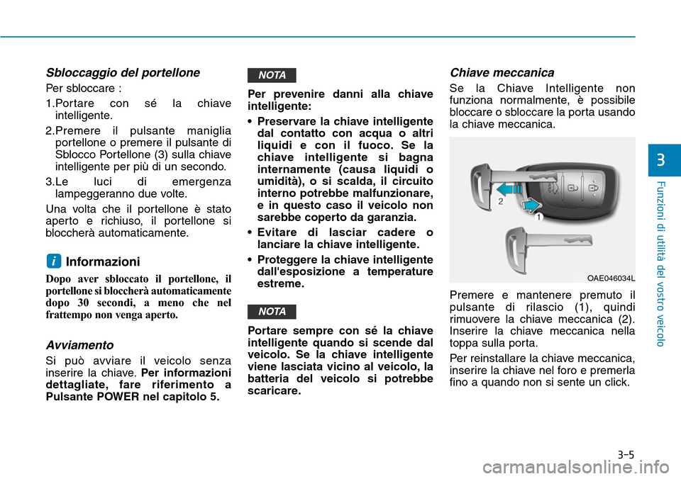 Hyundai Ioniq Electric 2019 Manuale del proprietario (in Italian) 3-5
Funzioni di utilità del vostro veicolo
Sbloccaggio del portellone
Per sbloccare :
1.Portare con sé la chiave
intelligente.
2.Premere il pulsante maniglia
portellone o premere il pulsante di
Sblo Hyundai Ioniq Electric 2019 Manuale del proprietario (in Italian) 3-5
Funzioni di utilità del vostro veicolo
Sbloccaggio del portellone
Per sbloccare :
1.Portare con sé la chiave
intelligente.
2.Premere il pulsante maniglia
portellone o premere il pulsante di
Sblo