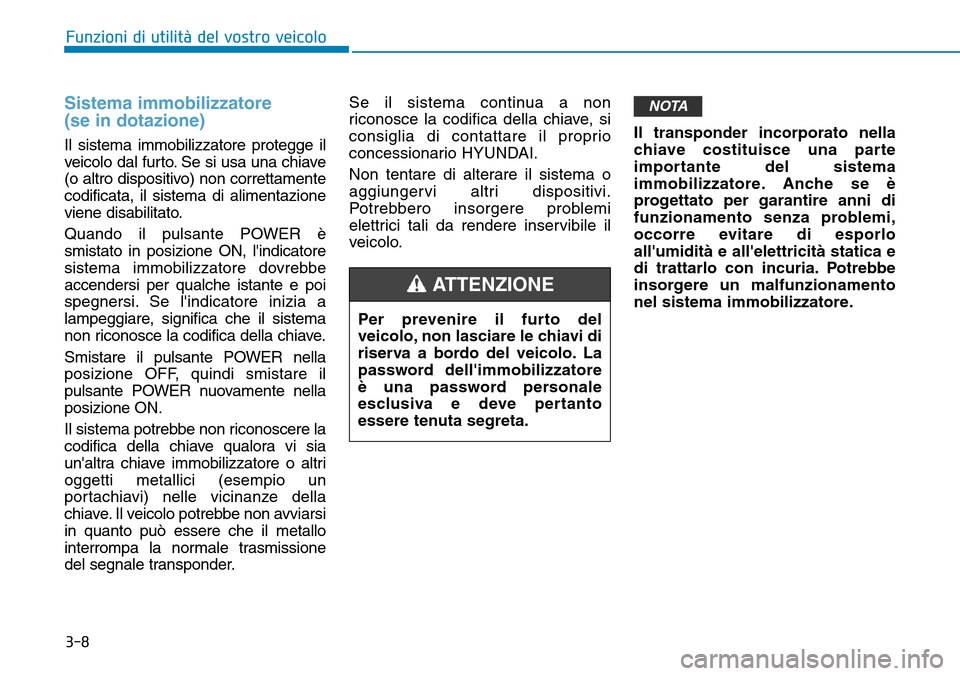Hyundai Ioniq Electric 2019 Manuale del proprietario (in Italian) 3-8
Funzioni di utilità del vostro veicolo
Sistema immobilizzatore
(se in dotazione)
Il sistema immobilizzatore protegge il
veicolo dal furto. Se si usa una chiave
(o altro dispositivo) non correttam Hyundai Ioniq Electric 2019 Manuale del proprietario (in Italian) 3-8
Funzioni di utilità del vostro veicolo
Sistema immobilizzatore
(se in dotazione)
Il sistema immobilizzatore protegge il
veicolo dal furto. Se si usa una chiave
(o altro dispositivo) non correttam