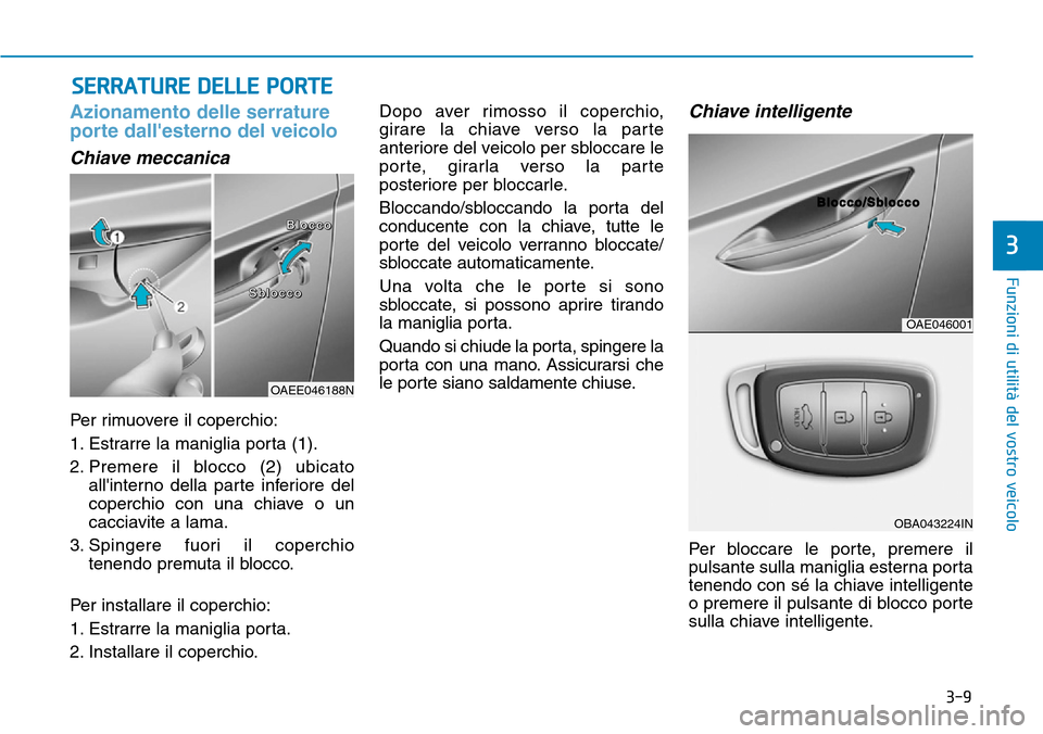 Hyundai Ioniq Electric 2019 Manuale del proprietario (in Italian) 3-9
Funzioni di utilità del vostro veicolo
3
SERRATURE DELLE PORTE
Azionamento delle serrature
porte dallesterno del veicolo
Chiave meccanica
Per rimuovere il coperchio:
1. Estrarre la maniglia port Hyundai Ioniq Electric 2019 Manuale del proprietario (in Italian) 3-9
Funzioni di utilità del vostro veicolo
3
SERRATURE DELLE PORTE
Azionamento delle serrature
porte dallesterno del veicolo
Chiave meccanica
Per rimuovere il coperchio:
1. Estrarre la maniglia port