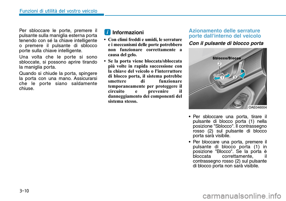 Hyundai Ioniq Electric 2019 Manuale del proprietario (in Italian) 3-10
Funzioni di utilità del vostro veicolo
Per sbloccare le porte, premere il
pulsante sulla maniglia esterna porta
tenendo con sé la chiave intelligente
o premere il pulsante di sblocco
porte sull Hyundai Ioniq Electric 2019 Manuale del proprietario (in Italian) 3-10
Funzioni di utilità del vostro veicolo
Per sbloccare le porte, premere il
pulsante sulla maniglia esterna porta
tenendo con sé la chiave intelligente
o premere il pulsante di sblocco
porte sull