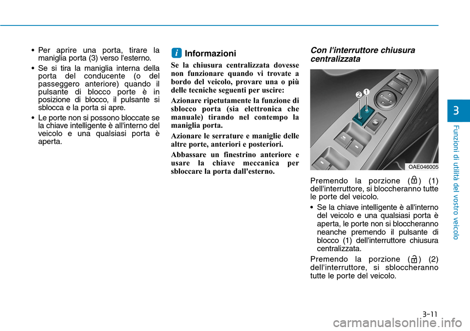 Hyundai Ioniq Electric 2019 Manuale del proprietario (in Italian) 3-11
Funzioni di utilità del vostro veicolo
3
• Per aprire una porta, tirare la
maniglia porta (3) verso lesterno.
• Se si tira la maniglia interna della
porta del conducente (o del
passeggero a Hyundai Ioniq Electric 2019 Manuale del proprietario (in Italian) 3-11
Funzioni di utilità del vostro veicolo
3
• Per aprire una porta, tirare la
maniglia porta (3) verso lesterno.
• Se si tira la maniglia interna della
porta del conducente (o del
passeggero a