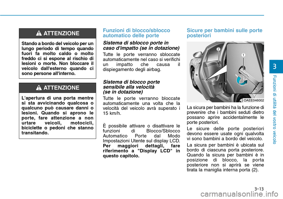Hyundai Ioniq Electric 2019 Manuale del proprietario (in Italian) 3-13
Funzioni di utilità del vostro veicolo
3
Funzioni di blocco/sblocco
automatico delle porte
Sistema di sblocco porte in
caso dimpatto (se in dotazione)
Tutte le porte verranno sbloccate
automati Hyundai Ioniq Electric 2019 Manuale del proprietario (in Italian) 3-13
Funzioni di utilità del vostro veicolo
3
Funzioni di blocco/sblocco
automatico delle porte
Sistema di sblocco porte in
caso dimpatto (se in dotazione)
Tutte le porte verranno sbloccate
automati