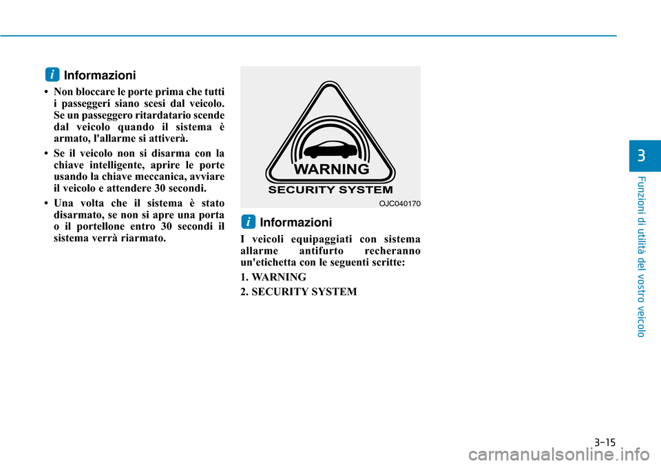 Hyundai Ioniq Electric 2019 Manuale del proprietario (in Italian) 3-15
Funzioni di utilità del vostro veicolo
3
Informazioni
• Non bloccare le porte prima che tutti
i passeggeri siano scesi dal veicolo.
Se un passeggero ritardatario scende
dal veicolo quando il s Hyundai Ioniq Electric 2019 Manuale del proprietario (in Italian) 3-15
Funzioni di utilità del vostro veicolo
3
Informazioni
• Non bloccare le porte prima che tutti
i passeggeri siano scesi dal veicolo.
Se un passeggero ritardatario scende
dal veicolo quando il s