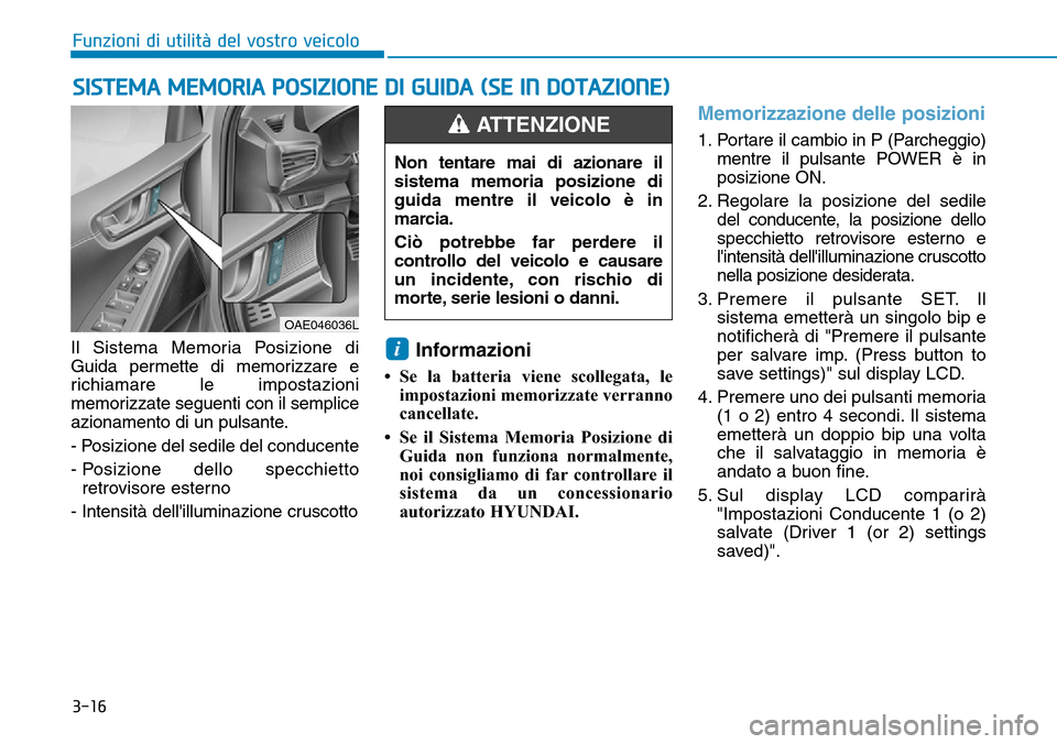 Hyundai Ioniq Electric 2019 Manuale del proprietario (in Italian) 3-16
Funzioni di utilità del vostro veicolo
Il Sistema Memoria Posizione di
Guida permette di memorizzare e
richiamare le impostazioni
memorizzate seguenti con il semplice
azionamento di un pulsante. Hyundai Ioniq Electric 2019 Manuale del proprietario (in Italian) 3-16
Funzioni di utilità del vostro veicolo
Il Sistema Memoria Posizione di
Guida permette di memorizzare e
richiamare le impostazioni
memorizzate seguenti con il semplice
azionamento di un pulsante.