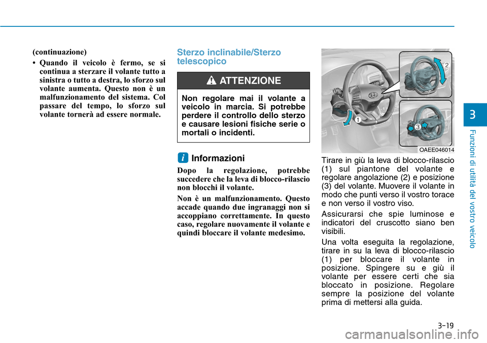 Hyundai Ioniq Electric 2019 Manuale del proprietario (in Italian) 3-19
Funzioni di utilità del vostro veicolo
(continuazione)
• Quando il veicolo è fermo, se si
continua a sterzare il volante tutto a
sinistra o tutto a destra, lo sforzo sul
volante aumenta. Ques Hyundai Ioniq Electric 2019 Manuale del proprietario (in Italian) 3-19
Funzioni di utilità del vostro veicolo
(continuazione)
• Quando il veicolo è fermo, se si
continua a sterzare il volante tutto a
sinistra o tutto a destra, lo sforzo sul
volante aumenta. Ques