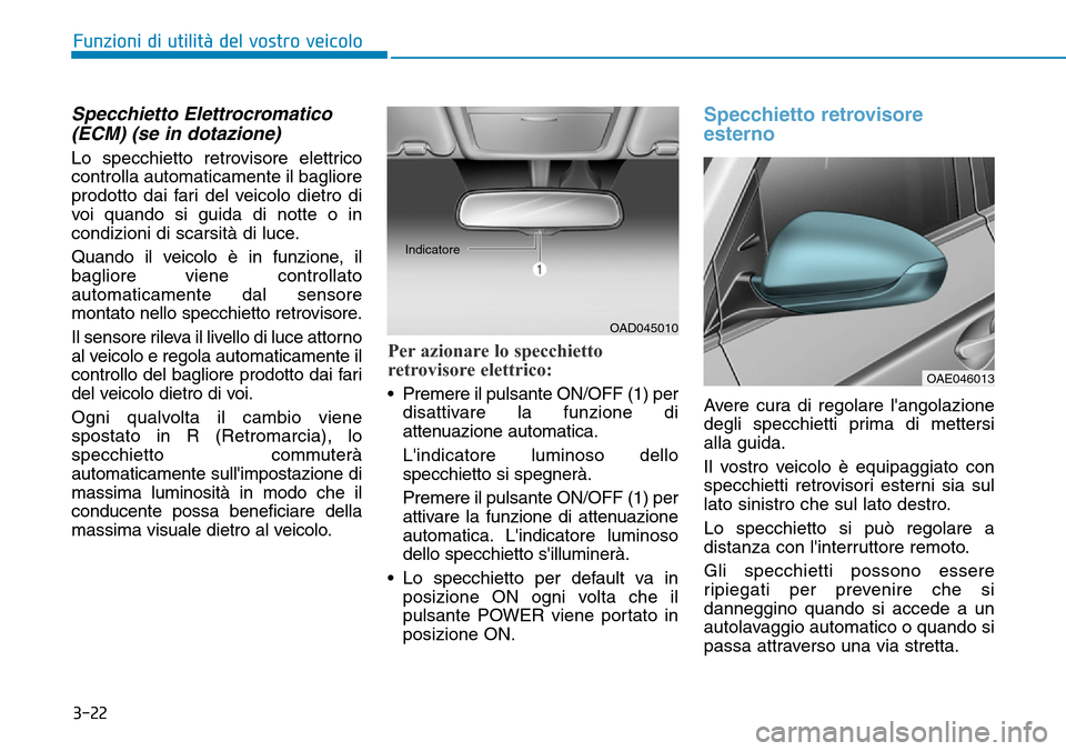 Hyundai Ioniq Electric 2019 Manuale del proprietario (in Italian) 3-22
Funzioni di utilità del vostro veicolo
Specchietto Elettrocromatico
(ECM) (se in dotazione)
Lo specchietto retrovisore elettrico
controlla automaticamente il bagliore
prodotto dai fari del veico Hyundai Ioniq Electric 2019 Manuale del proprietario (in Italian) 3-22
Funzioni di utilità del vostro veicolo
Specchietto Elettrocromatico
(ECM) (se in dotazione)
Lo specchietto retrovisore elettrico
controlla automaticamente il bagliore
prodotto dai fari del veico