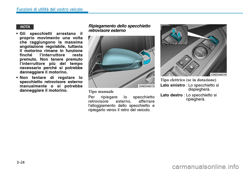 Hyundai Ioniq Electric 2019 Manuale del proprietario (in Italian) 3-24
Funzioni di utilità del vostro veicolo
• Gli specchietti arrestano il
proprio movimento una volta
che raggiungono la massima
angolazione regolabile, tuttavia
il motorino rimane in funzione
fin Hyundai Ioniq Electric 2019 Manuale del proprietario (in Italian) 3-24
Funzioni di utilità del vostro veicolo
• Gli specchietti arrestano il
proprio movimento una volta
che raggiungono la massima
angolazione regolabile, tuttavia
il motorino rimane in funzione
fin