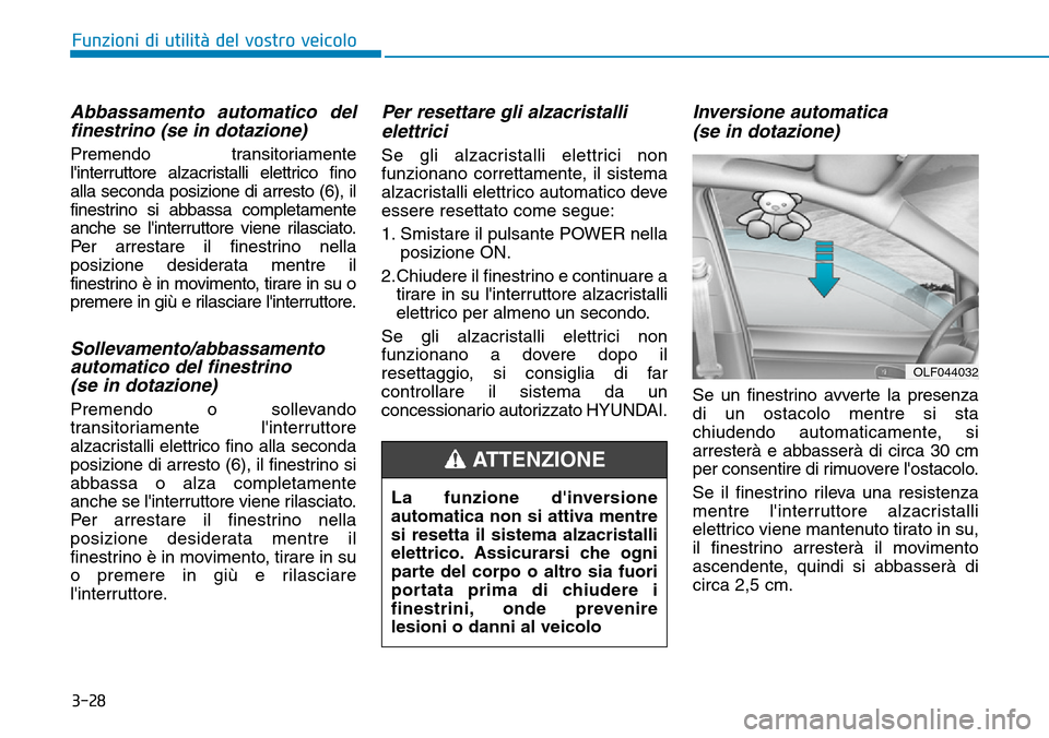 Hyundai Ioniq Electric 2019 Manuale del proprietario (in Italian) 3-28
Funzioni di utilità del vostro veicolo
Abbassamento automatico del
finestrino (se in dotazione)
Premendo transitoriamente
linterruttore alzacristalli elettrico fino
alla seconda posizione di ar Hyundai Ioniq Electric 2019 Manuale del proprietario (in Italian) 3-28
Funzioni di utilità del vostro veicolo
Abbassamento automatico del
finestrino (se in dotazione)
Premendo transitoriamente
linterruttore alzacristalli elettrico fino
alla seconda posizione di ar