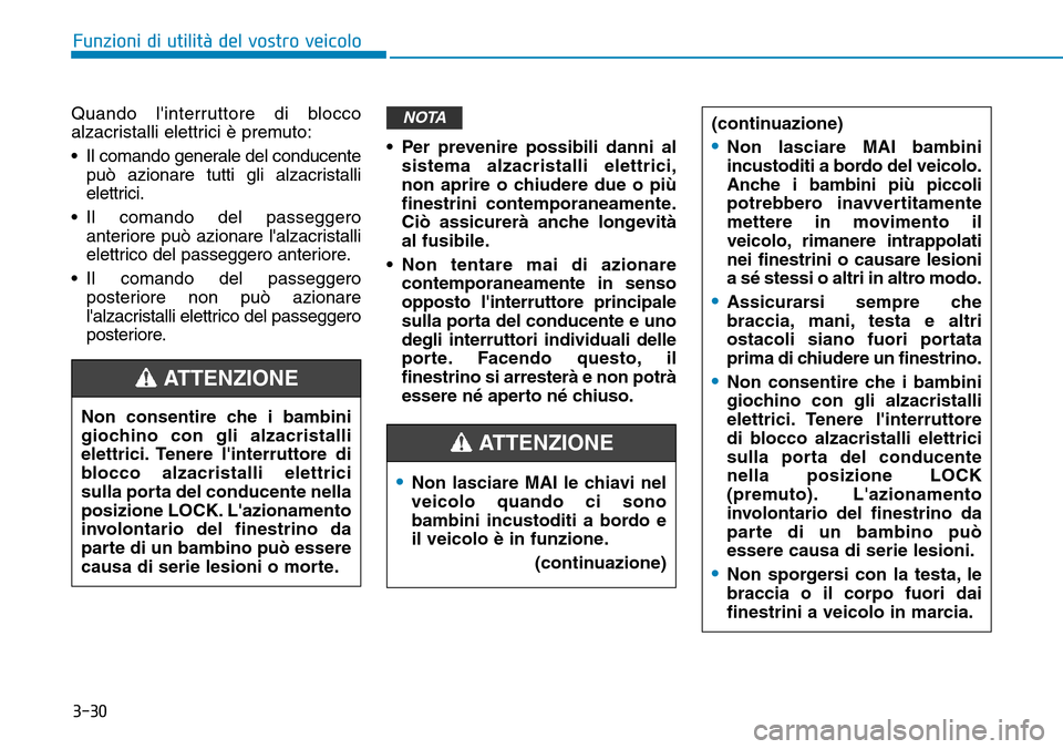 Hyundai Ioniq Electric 2019  Manuale del proprietario (in Italian) 3-30
Funzioni di utilità del vostro veicolo
Quando linterruttore di blocco
alzacristalli elettrici è premuto:
• Il comando generale del conducente
può azionare tutti gli alzacristalli
elettrici.