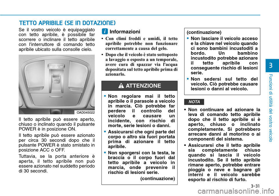 Hyundai Ioniq Electric 2019 Manuale del proprietario (in Italian) 3-31
Funzioni di utilità del vostro veicolo
3
Se il vostro veicolo è equipaggiato
con tetto apribile, è possibile far
scorrere o inclinare il tetto apribile
con linterruttore di comando tetto
apri Hyundai Ioniq Electric 2019 Manuale del proprietario (in Italian) 3-31
Funzioni di utilità del vostro veicolo
3
Se il vostro veicolo è equipaggiato
con tetto apribile, è possibile far
scorrere o inclinare il tetto apribile
con linterruttore di comando tetto
apri