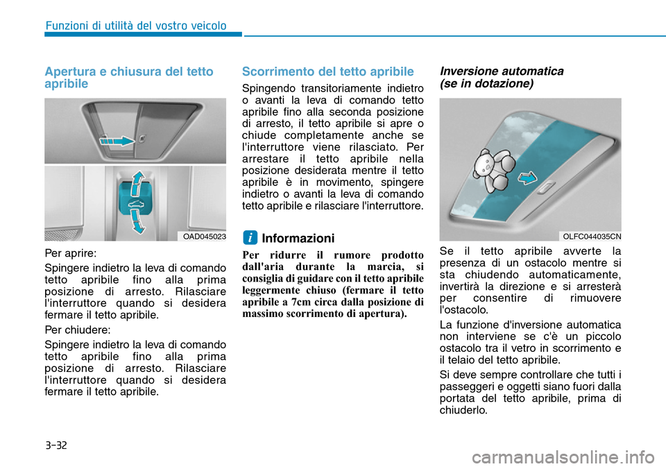 Hyundai Ioniq Electric 2019 Manuale del proprietario (in Italian) 3-32
Funzioni di utilità del vostro veicolo
Apertura e chiusura del tetto
apribile
Per aprire:
Spingere indietro la leva di comando
tetto apribile fino alla prima
posizione di arresto. Rilasciare
li Hyundai Ioniq Electric 2019 Manuale del proprietario (in Italian) 3-32
Funzioni di utilità del vostro veicolo
Apertura e chiusura del tetto
apribile
Per aprire:
Spingere indietro la leva di comando
tetto apribile fino alla prima
posizione di arresto. Rilasciare
li