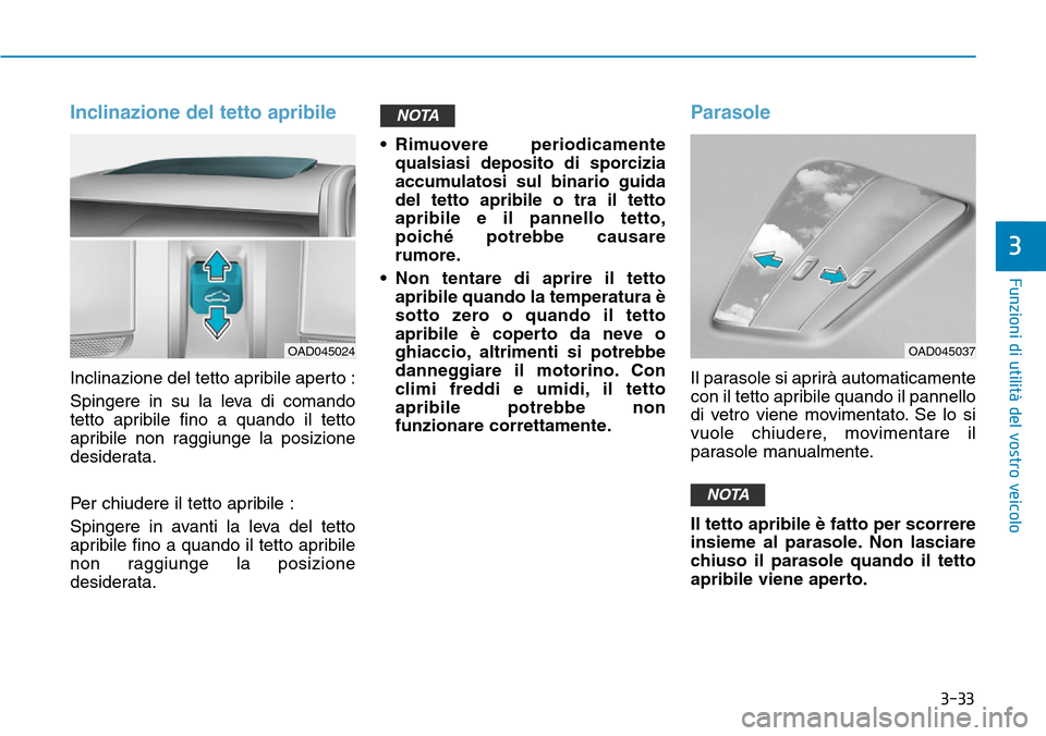 Hyundai Ioniq Electric 2019 Manuale del proprietario (in Italian) 3-33
Funzioni di utilità del vostro veicolo
3
Inclinazione del tetto apribile
Inclinazione del tetto apribile aperto :
Spingere in su la leva di comando
tetto apribile fino a quando il tetto
apribile Hyundai Ioniq Electric 2019 Manuale del proprietario (in Italian) 3-33
Funzioni di utilità del vostro veicolo
3
Inclinazione del tetto apribile
Inclinazione del tetto apribile aperto :
Spingere in su la leva di comando
tetto apribile fino a quando il tetto
apribile