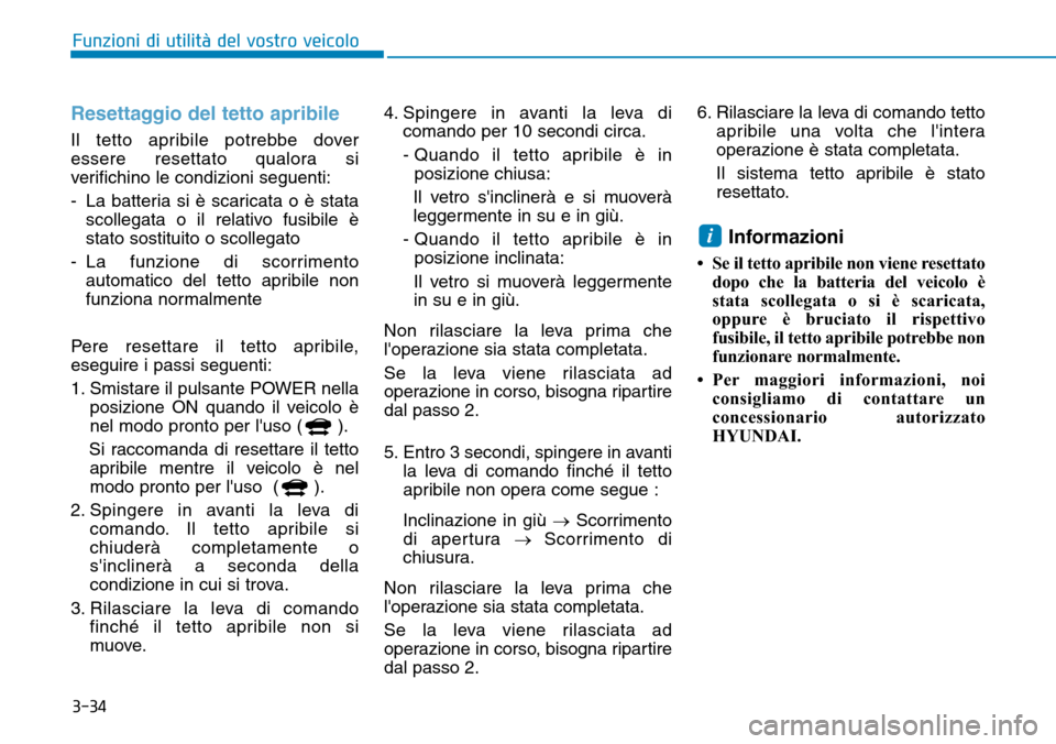 Hyundai Ioniq Electric 2019 Manuale del proprietario (in Italian) 3-34
Funzioni di utilità del vostro veicolo
Resettaggio del tetto apribile
Il tetto apribile potrebbe dover
essere resettato qualora si
verifichino le condizioni seguenti:
- La batteria si è scarica Hyundai Ioniq Electric 2019 Manuale del proprietario (in Italian) 3-34
Funzioni di utilità del vostro veicolo
Resettaggio del tetto apribile
Il tetto apribile potrebbe dover
essere resettato qualora si
verifichino le condizioni seguenti:
- La batteria si è scarica