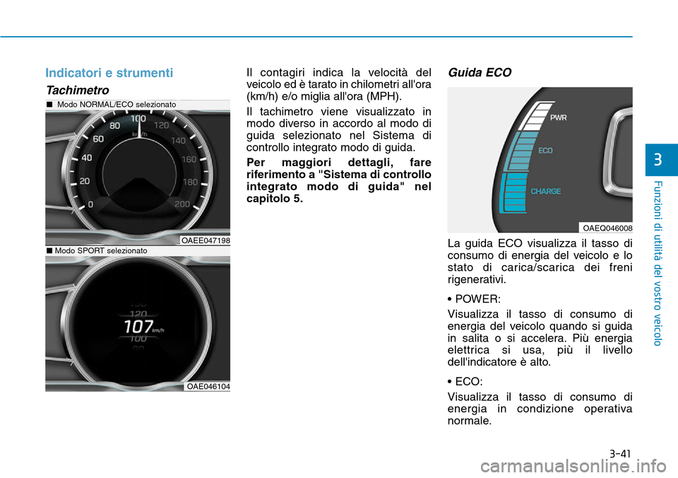 Hyundai Ioniq Electric 2019 Manuale del proprietario (in Italian) 3-41
Funzioni di utilità del vostro veicolo
3
Indicatori e strumenti
Tachimetro
Il contagiri indica la velocità del
veicolo ed è tarato in chilometri allora
(km/h) e/o miglia allora (MPH).
Il tac Hyundai Ioniq Electric 2019 Manuale del proprietario (in Italian) 3-41
Funzioni di utilità del vostro veicolo
3
Indicatori e strumenti
Tachimetro
Il contagiri indica la velocità del
veicolo ed è tarato in chilometri allora
(km/h) e/o miglia allora (MPH).
Il tac