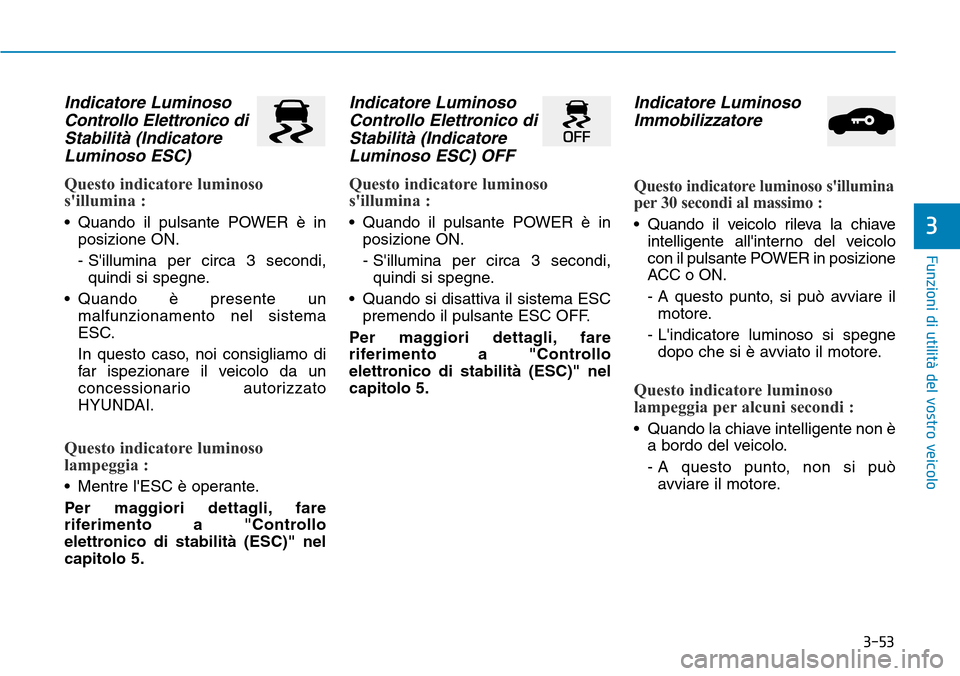 Hyundai Ioniq Electric 2019 Manuale del proprietario (in Italian) 3-53
Funzioni di utilità del vostro veicolo
3
Indicatore Luminoso
Controllo Elettronico di
Stabilità (Indicatore
Luminoso ESC)
Questo indicatore luminoso
sillumina :
• Quando il pulsante POWER à Hyundai Ioniq Electric 2019 Manuale del proprietario (in Italian) 3-53
Funzioni di utilità del vostro veicolo
3
Indicatore Luminoso
Controllo Elettronico di
Stabilità (Indicatore
Luminoso ESC)
Questo indicatore luminoso
sillumina :
• Quando il pulsante POWER Ã