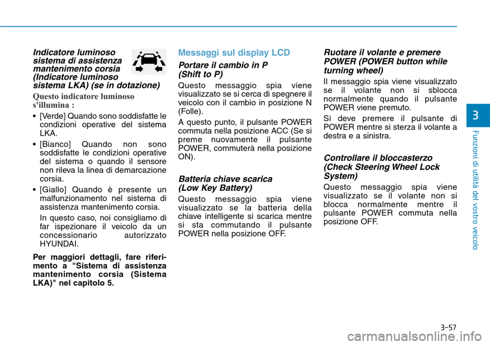 Hyundai Ioniq Electric 2019 Manuale del proprietario (in Italian) 3-57
Funzioni di utilità del vostro veicolo
3
Indicatore luminoso
sistema di assistenza
mantenimento corsia
(Indicatore luminoso
sistema LKA) (se in dotazione)
Questo indicatore luminoso
sillumina : Hyundai Ioniq Electric 2019 Manuale del proprietario (in Italian) 3-57
Funzioni di utilità del vostro veicolo
3
Indicatore luminoso
sistema di assistenza
mantenimento corsia
(Indicatore luminoso
sistema LKA) (se in dotazione)
Questo indicatore luminoso
sillumina :