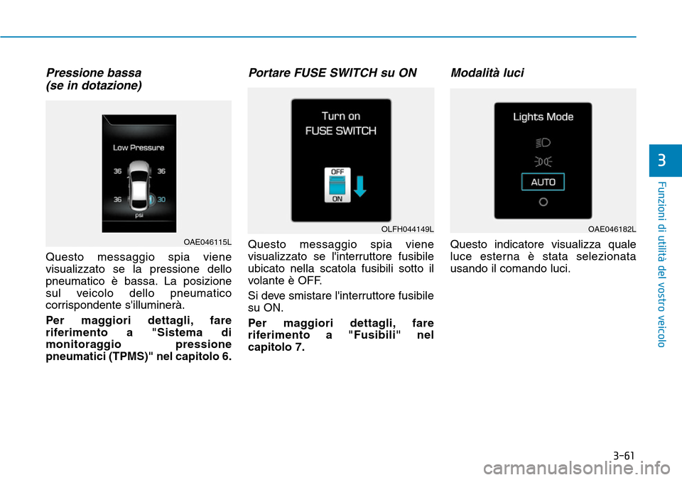 Hyundai Ioniq Electric 2019 Manuale del proprietario (in Italian) 3-61
Funzioni di utilità del vostro veicolo
3
Pressione bassa
(se in dotazione)
Questo messaggio spia viene
visualizzato se la pressione dello
pneumatico è bassa. La posizione
sul veicolo dello pneu Hyundai Ioniq Electric 2019 Manuale del proprietario (in Italian) 3-61
Funzioni di utilità del vostro veicolo
3
Pressione bassa
(se in dotazione)
Questo messaggio spia viene
visualizzato se la pressione dello
pneumatico è bassa. La posizione
sul veicolo dello pneu
