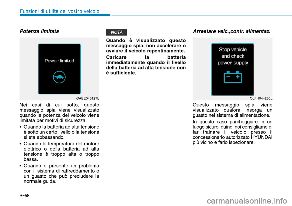 Hyundai Ioniq Electric 2019 Manuale del proprietario (in Italian) 3-68
Funzioni di utilità del vostro veicolo
Potenza limitata
Nei casi di cui sotto, questo
messaggio spia viene visualizzato
quando la potenza del veicolo viene
limitata per motivi di sicurezza.
†Hyundai Ioniq Electric 2019 Manuale del proprietario (in Italian) 3-68
Funzioni di utilità del vostro veicolo
Potenza limitata
Nei casi di cui sotto, questo
messaggio spia viene visualizzato
quando la potenza del veicolo viene
limitata per motivi di sicurezza.
â€