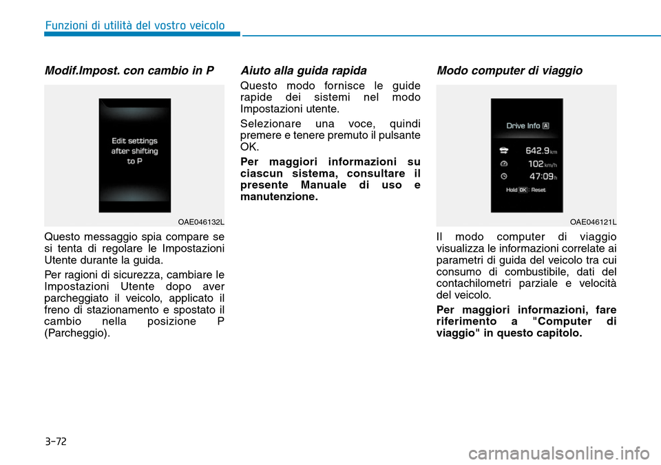 Hyundai Ioniq Electric 2019 Manuale del proprietario (in Italian) 3-72
Funzioni di utilità del vostro veicolo
Modif.Impost. con cambio in P
Questo messaggio spia compare se
si tenta di regolare le Impostazioni
Utente durante la guida.
Per ragioni di sicurezza, camb Hyundai Ioniq Electric 2019 Manuale del proprietario (in Italian) 3-72
Funzioni di utilità del vostro veicolo
Modif.Impost. con cambio in P
Questo messaggio spia compare se
si tenta di regolare le Impostazioni
Utente durante la guida.
Per ragioni di sicurezza, camb