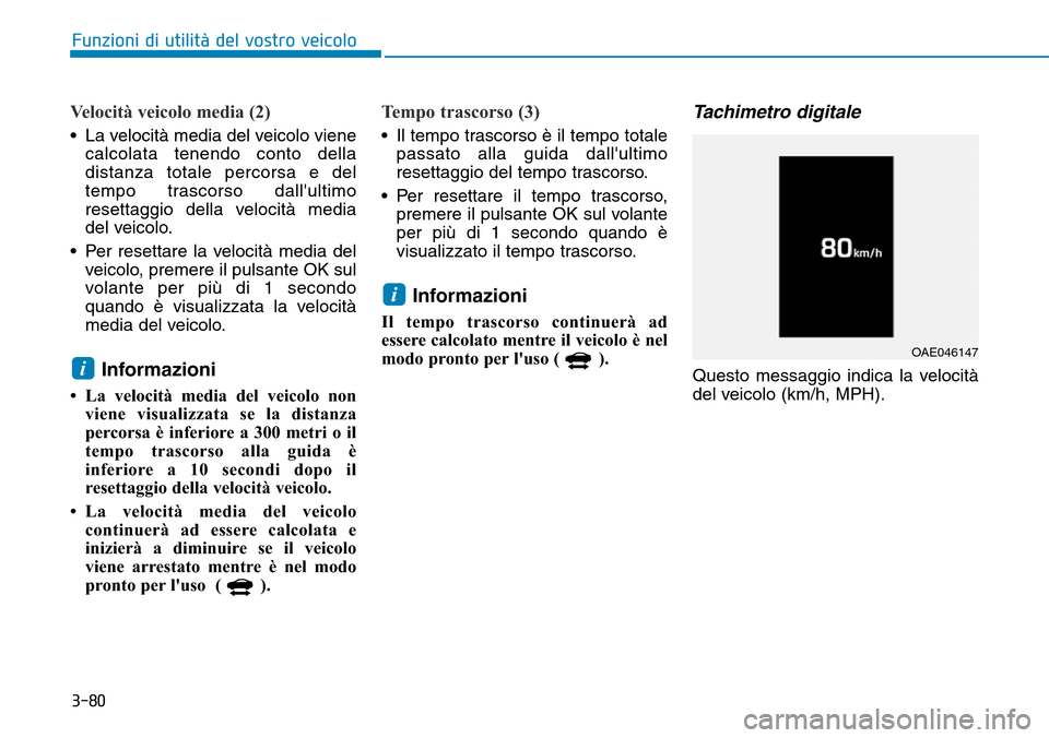 Hyundai Ioniq Electric 2019 Manuale del proprietario (in Italian) 3-80
Funzioni di utilità del vostro veicolo
Velocità veicolo media (2)
• La velocità media del veicolo viene
calcolata tenendo conto della
distanza totale percorsa e del
tempo trascorso dallulti Hyundai Ioniq Electric 2019 Manuale del proprietario (in Italian) 3-80
Funzioni di utilità del vostro veicolo
Velocità veicolo media (2)
• La velocità media del veicolo viene
calcolata tenendo conto della
distanza totale percorsa e del
tempo trascorso dallulti