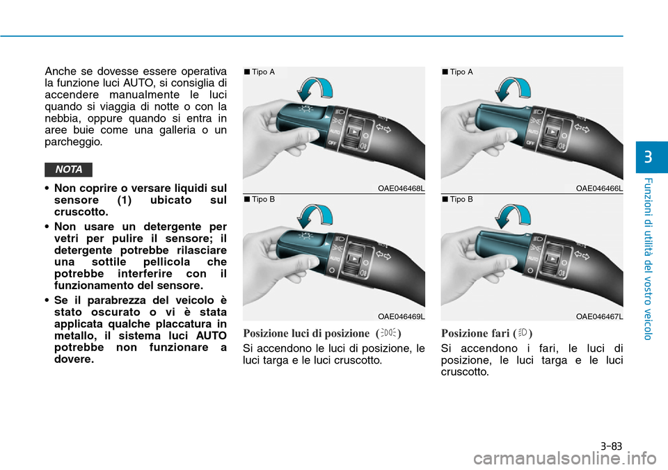 Hyundai Ioniq Electric 2019 Manuale del proprietario (in Italian) 3-83
Funzioni di utilità del vostro veicolo
3
Anche se dovesse essere operativa
la funzione luci AUTO, si consiglia di
accendere manualmente le luci
quando si viaggia di notte o con la
nebbia, oppure Hyundai Ioniq Electric 2019 Manuale del proprietario (in Italian) 3-83
Funzioni di utilità del vostro veicolo
3
Anche se dovesse essere operativa
la funzione luci AUTO, si consiglia di
accendere manualmente le luci
quando si viaggia di notte o con la
nebbia, oppure