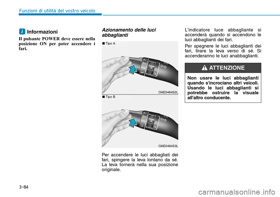 Hyundai Ioniq Electric 2019 Manuale del proprietario (in Italian) 3-84
Funzioni di utilità del vostro veicolo
Informazioni
Il pulsante POWER deve essere nella
posizione ON per poter accendere i
fari.
Azionamento delle luci
abbaglianti
Per accendere le luci abbagli Hyundai Ioniq Electric 2019 Manuale del proprietario (in Italian) 3-84
Funzioni di utilità del vostro veicolo
Informazioni
Il pulsante POWER deve essere nella
posizione ON per poter accendere i
fari.
Azionamento delle luci
abbaglianti
Per accendere le luci abbagli