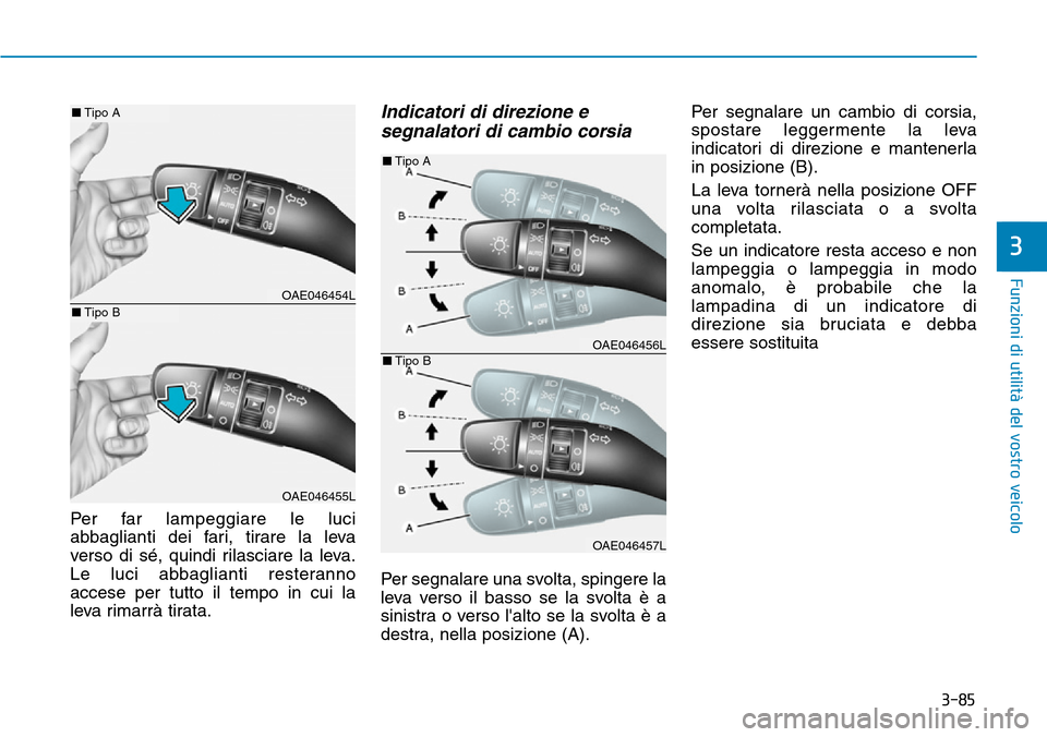 Hyundai Ioniq Electric 2019 Manuale del proprietario (in Italian) 3-85
Funzioni di utilità del vostro veicolo
3
Per far lampeggiare le luci
abbaglianti dei fari, tirare la leva
verso di sé, quindi rilasciare la leva.
Le luci abbaglianti resteranno
accese per tutto Hyundai Ioniq Electric 2019 Manuale del proprietario (in Italian) 3-85
Funzioni di utilità del vostro veicolo
3
Per far lampeggiare le luci
abbaglianti dei fari, tirare la leva
verso di sé, quindi rilasciare la leva.
Le luci abbaglianti resteranno
accese per tutto