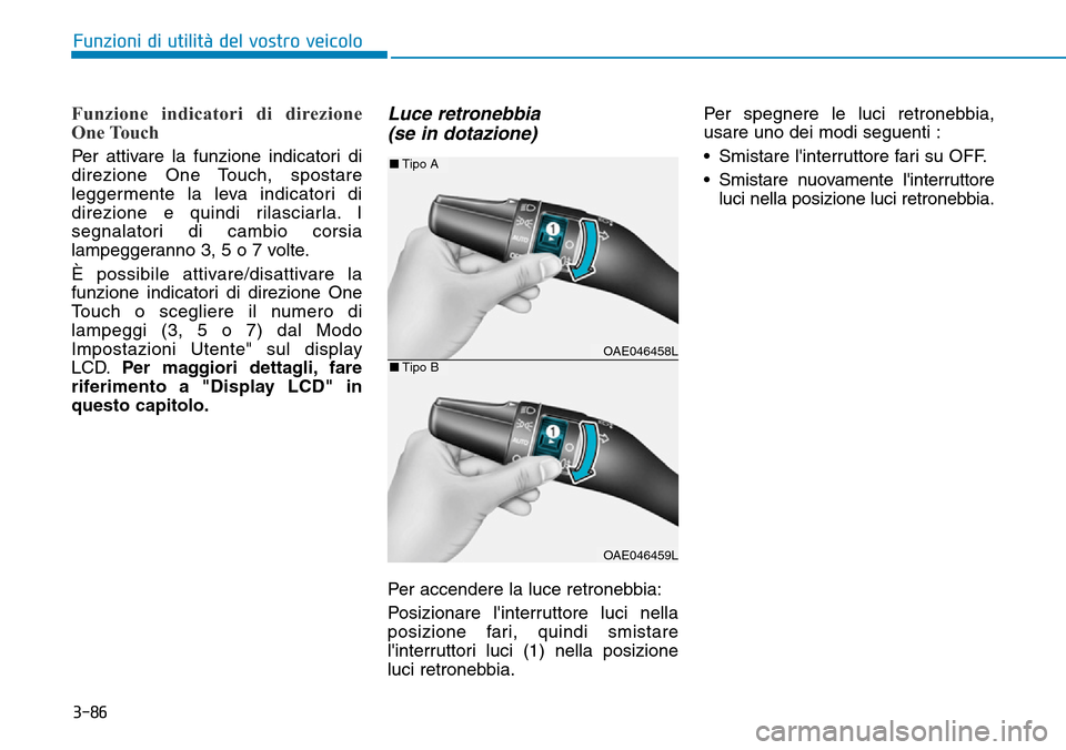 Hyundai Ioniq Electric 2019 Manuale del proprietario (in Italian) 3-86
Funzioni di utilità del vostro veicolo
Funzione indicatori di direzione
One Touch
Per attivare la funzione indicatori di
direzione One Touch, spostare
leggermente la leva indicatori di
direzion Hyundai Ioniq Electric 2019 Manuale del proprietario (in Italian) 3-86
Funzioni di utilità del vostro veicolo
Funzione indicatori di direzione
One Touch
Per attivare la funzione indicatori di
direzione One Touch, spostare
leggermente la leva indicatori di
direzion
