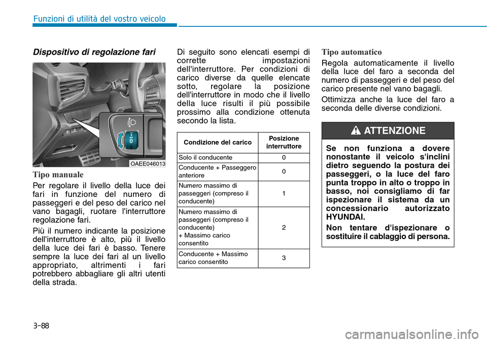 Hyundai Ioniq Electric 2019 Manuale del proprietario (in Italian) 3-88
Funzioni di utilità del vostro veicolo
Dispositivo di regolazione fari
Tipo manuale
Per regolare il livello della luce dei
fari in funzione del numero di
passeggeri e del peso del carico nel
van Hyundai Ioniq Electric 2019 Manuale del proprietario (in Italian) 3-88
Funzioni di utilità del vostro veicolo
Dispositivo di regolazione fari
Tipo manuale
Per regolare il livello della luce dei
fari in funzione del numero di
passeggeri e del peso del carico nel
van
